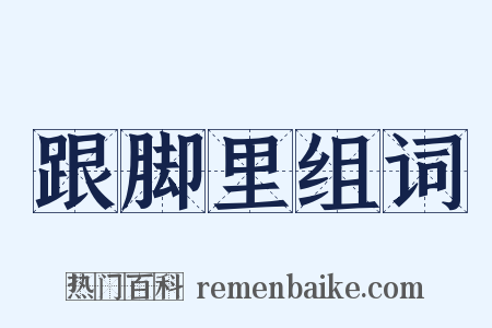 跟脚里组词是什么意思的图片